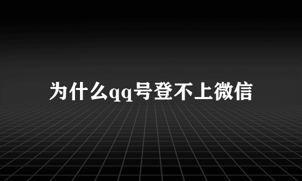 为什么qq号登不上微信