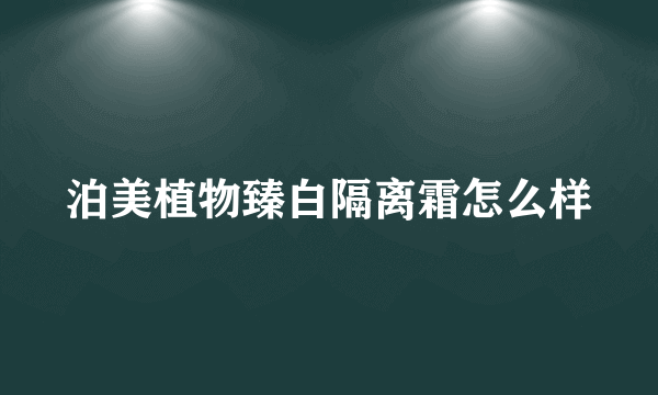 泊美植物臻白隔离霜怎么样