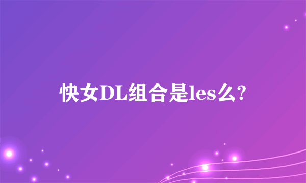 快女DL组合是les么?