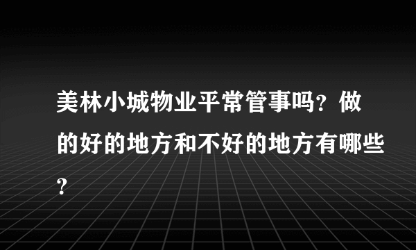 美林小城物业平常管事吗？做的好的地方和不好的地方有哪些？