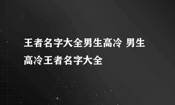 王者名字大全男生高冷 男生高冷王者名字大全