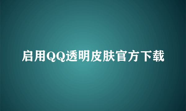 启用QQ透明皮肤官方下载