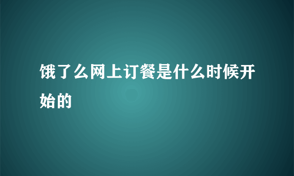 饿了么网上订餐是什么时候开始的