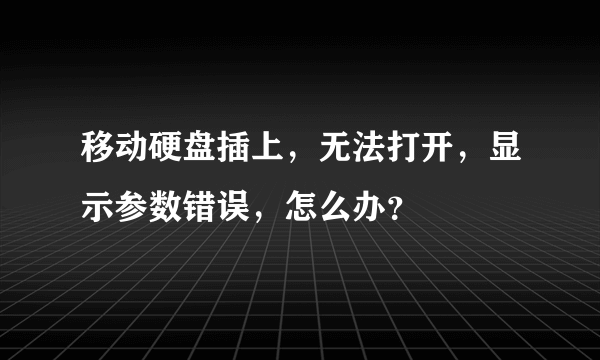 移动硬盘插上，无法打开，显示参数错误，怎么办？