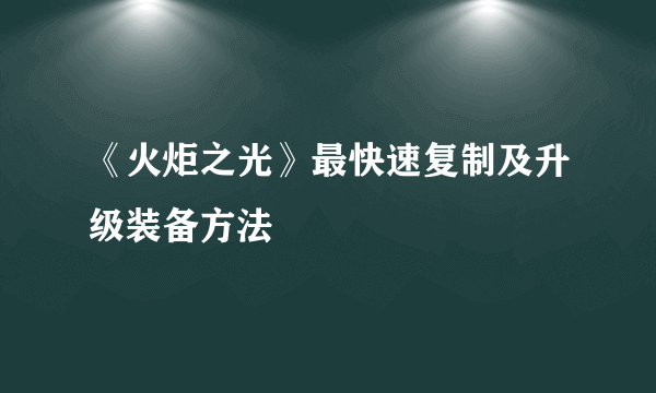 《火炬之光》最快速复制及升级装备方法