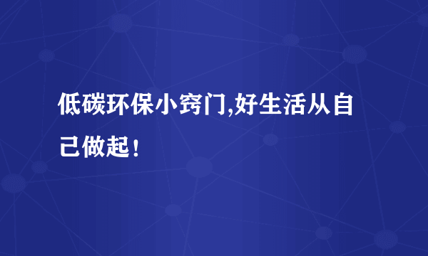 低碳环保小窍门,好生活从自己做起！