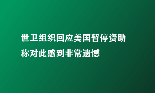 世卫组织回应美国暂停资助 称对此感到非常遗憾