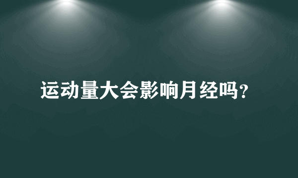 运动量大会影响月经吗？