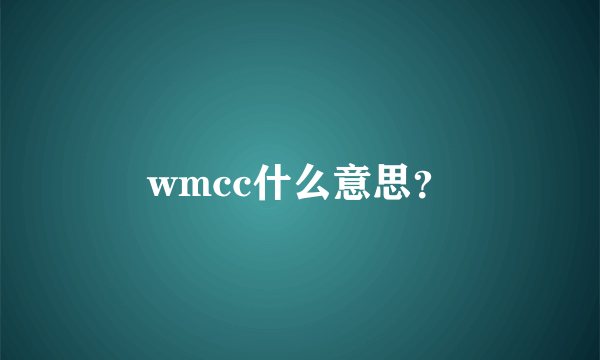 wmcc什么意思？