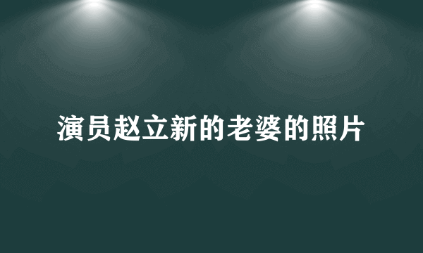 演员赵立新的老婆的照片