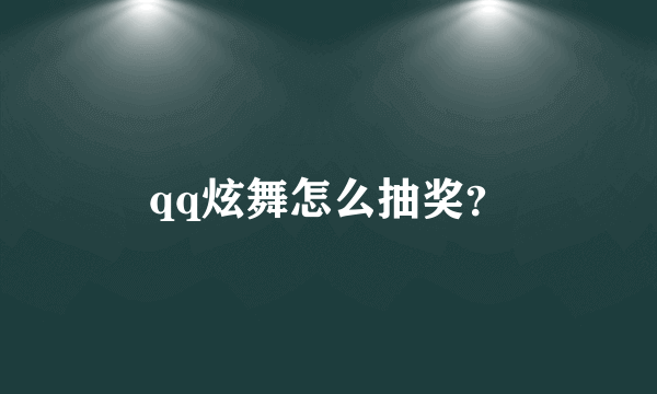 qq炫舞怎么抽奖？