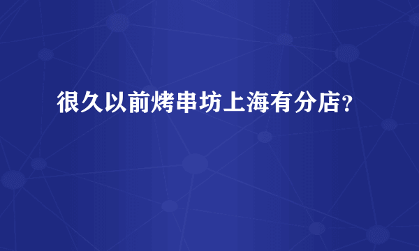 很久以前烤串坊上海有分店？