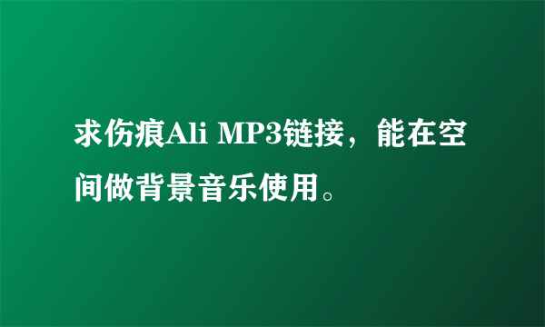 求伤痕Ali MP3链接，能在空间做背景音乐使用。