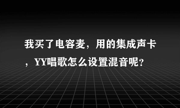 我买了电容麦，用的集成声卡，YY唱歌怎么设置混音呢？