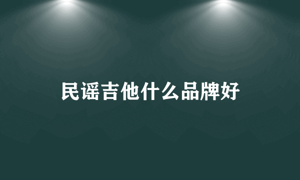 民谣吉他什么品牌好