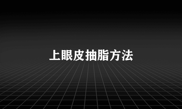 上眼皮抽脂方法