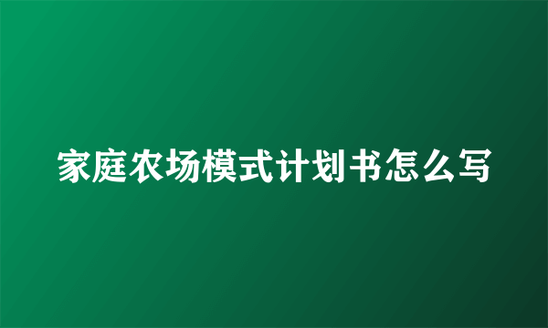 家庭农场模式计划书怎么写