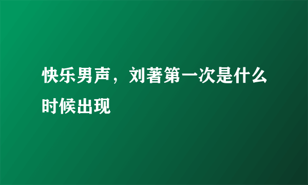 快乐男声，刘著第一次是什么时候出现