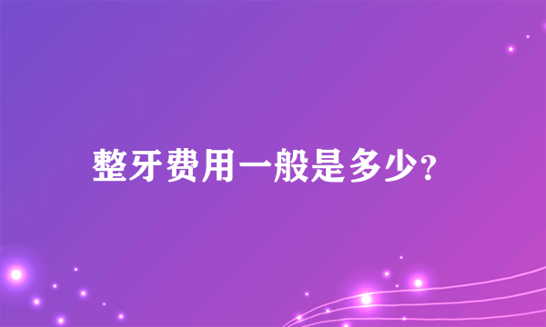 整牙费用一般是多少？