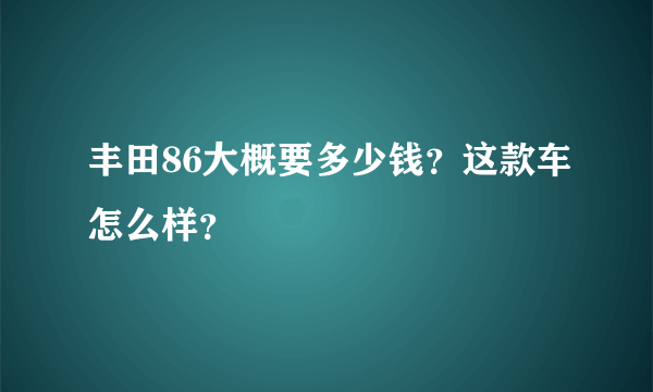 丰田86大概要多少钱？这款车怎么样？