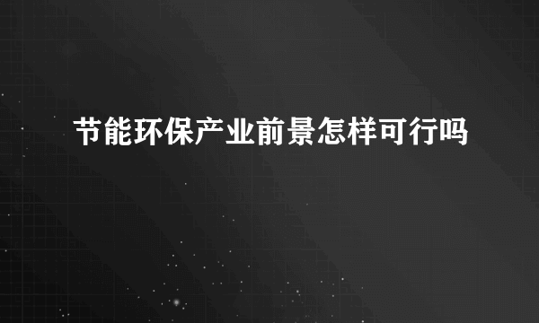 节能环保产业前景怎样可行吗