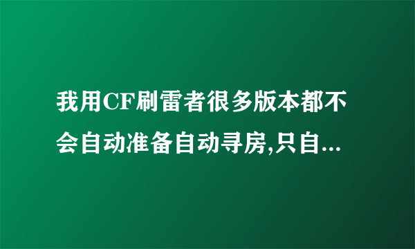 我用CF刷雷者很多版本都不会自动准备自动寻房,只自雷怎么回事