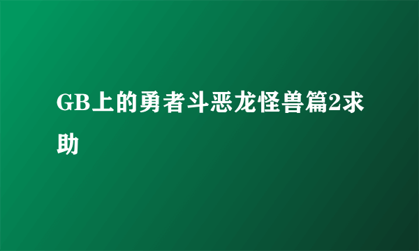 GB上的勇者斗恶龙怪兽篇2求助