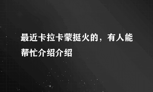 最近卡拉卡蒙挺火的，有人能帮忙介绍介绍