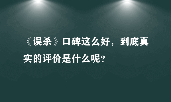 《误杀》口碑这么好，到底真实的评价是什么呢？