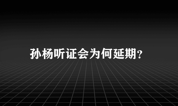 孙杨听证会为何延期？