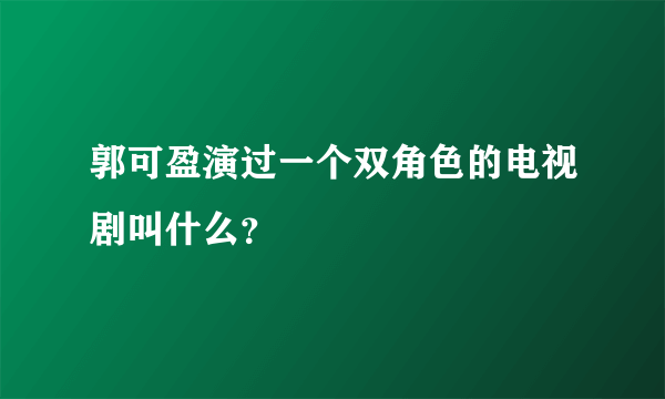 郭可盈演过一个双角色的电视剧叫什么？