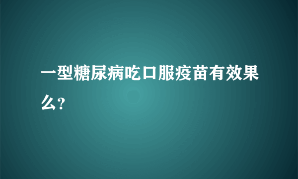 一型糖尿病吃口服疫苗有效果么？