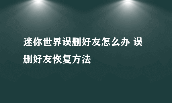 迷你世界误删好友怎么办 误删好友恢复方法