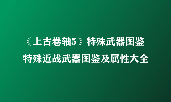 《上古卷轴5》特殊武器图鉴 特殊近战武器图鉴及属性大全