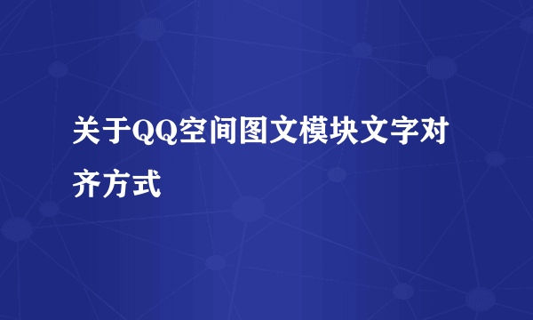 关于QQ空间图文模块文字对齐方式