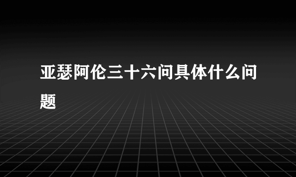 亚瑟阿伦三十六问具体什么问题