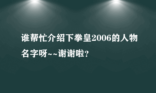 谁帮忙介绍下拳皇2006的人物名字呀~~谢谢啦？