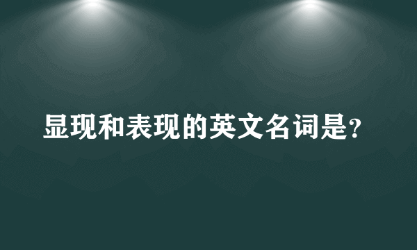 显现和表现的英文名词是？