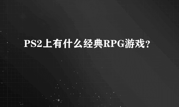 PS2上有什么经典RPG游戏？