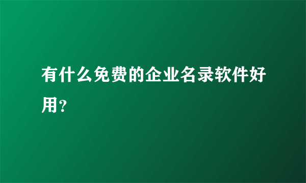 有什么免费的企业名录软件好用？