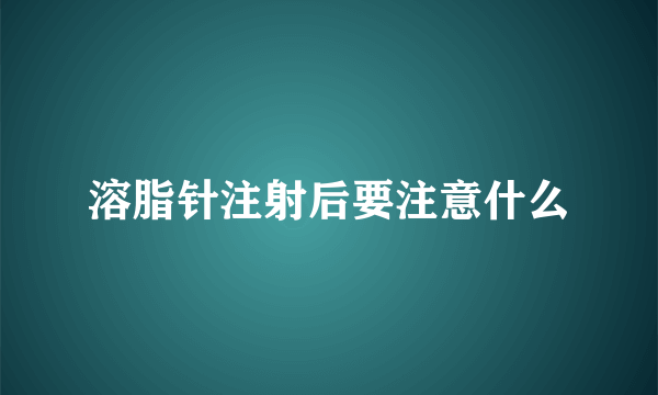 溶脂针注射后要注意什么