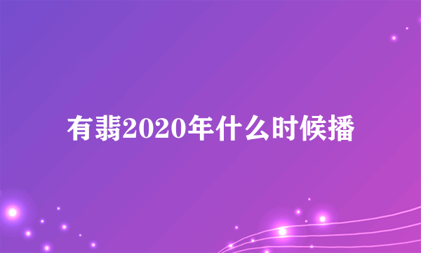 有翡2020年什么时候播