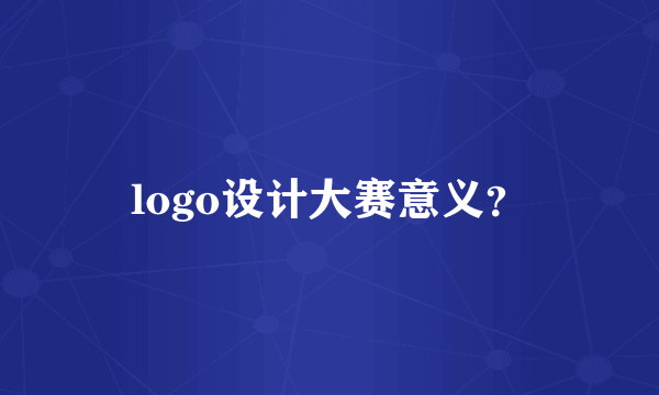 logo设计大赛意义？