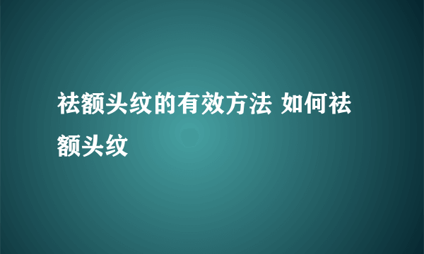 祛额头纹的有效方法 如何祛额头纹