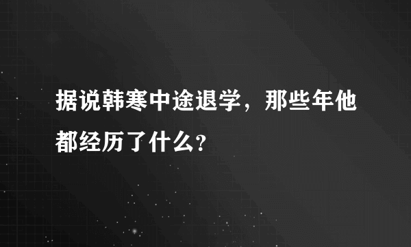 据说韩寒中途退学，那些年他都经历了什么？