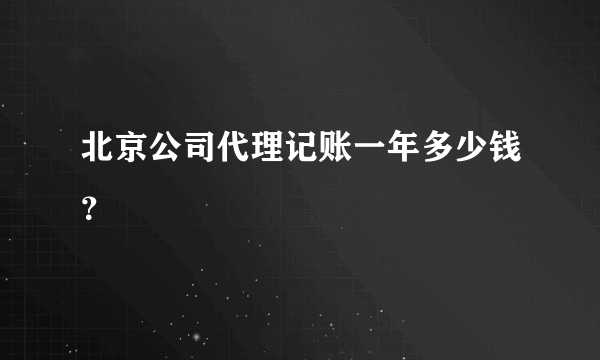 北京公司代理记账一年多少钱？