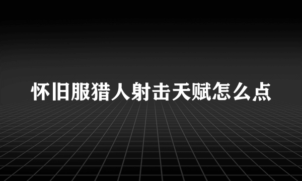 怀旧服猎人射击天赋怎么点