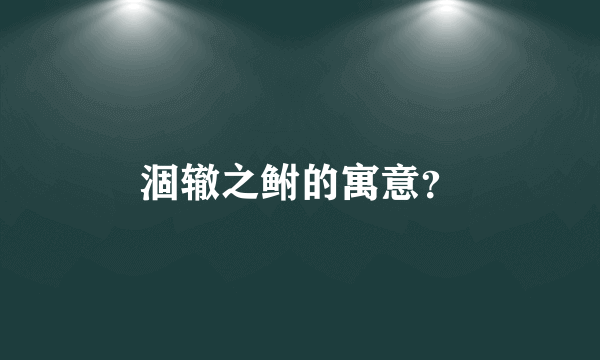 涸辙之鲋的寓意？