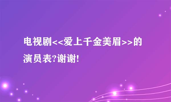 电视剧<<爱上千金美眉>>的演员表?谢谢!