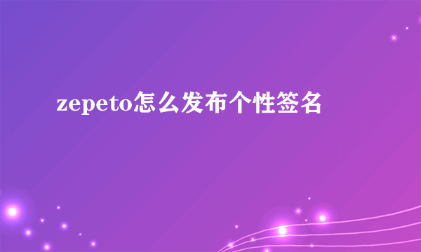 zepeto怎么发布个性签名